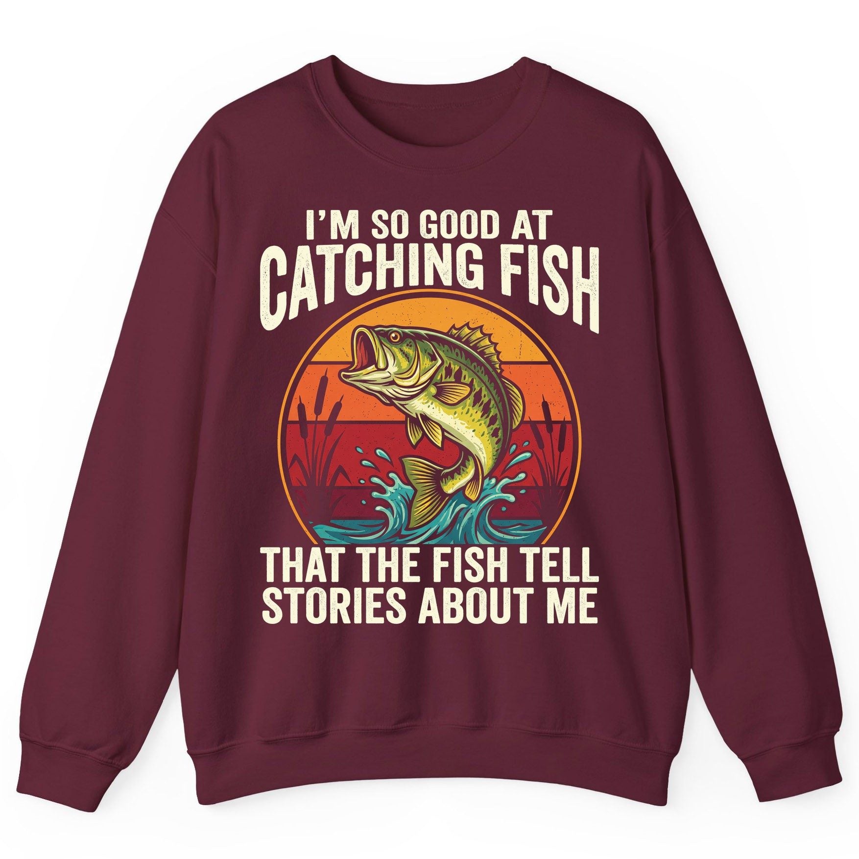 I'm So Good at Catching Fish That the Fish Tell Stories About Me fishing Sweatshirt Maroon product mockup