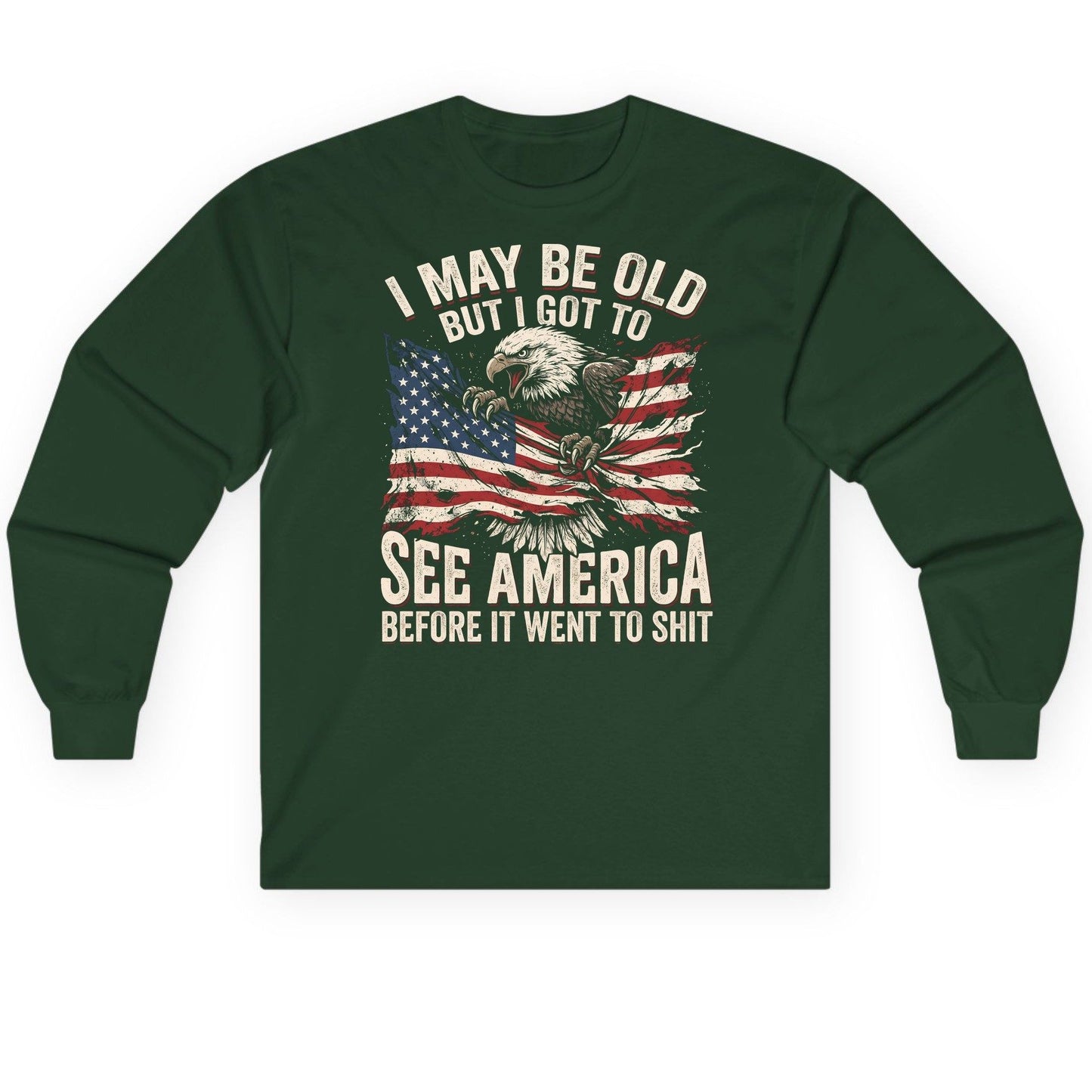 I MAY BE OLD BUT I GOT TO SEE America BEFORE IT WENT Long Sleeve Tee - product mockup - Forest Green