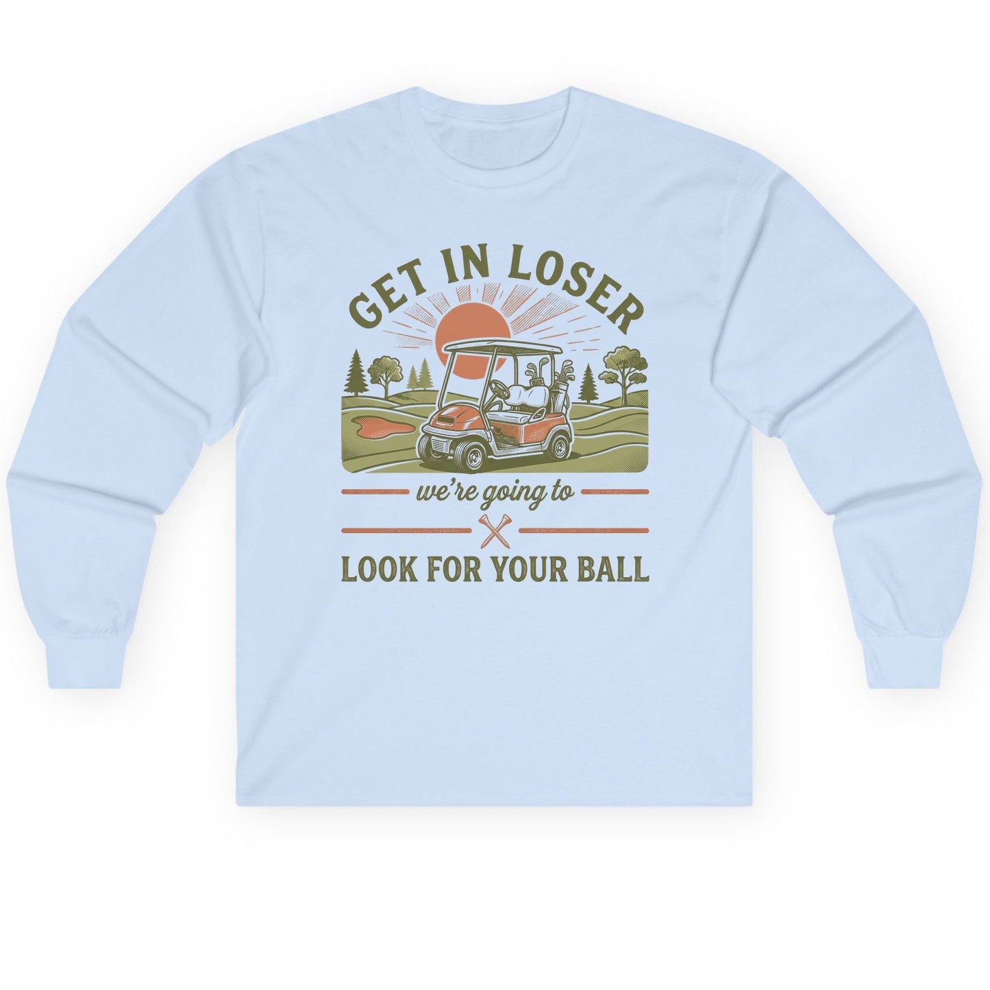 GET IN LOSER We're Going to LOOK FOR YOUR BALL Long Sleeve Tee - product mockup - Light Blue