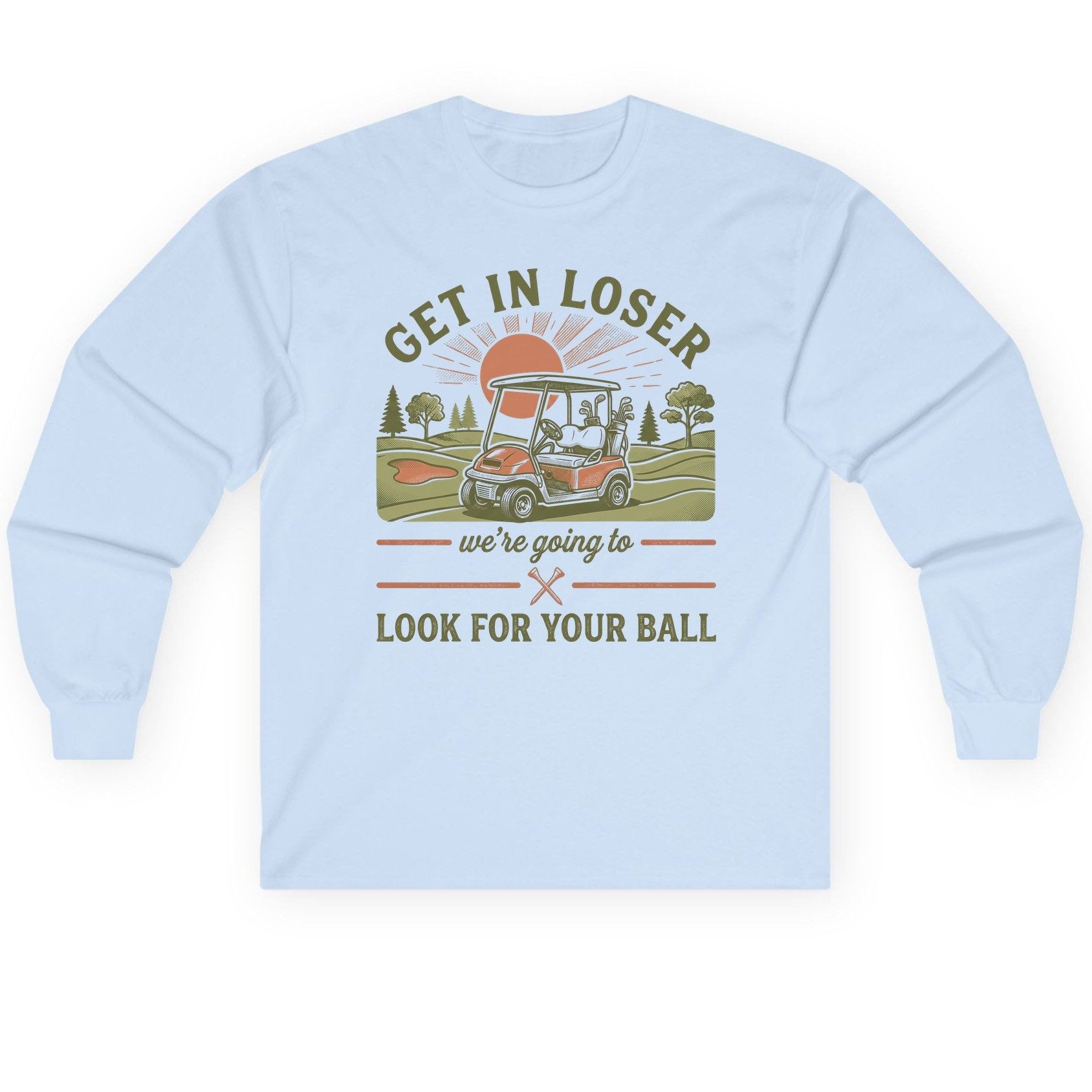 GET IN LOSER We're Going to LOOK FOR YOUR BALL Long Sleeve Tee - product mockup - Light Blue