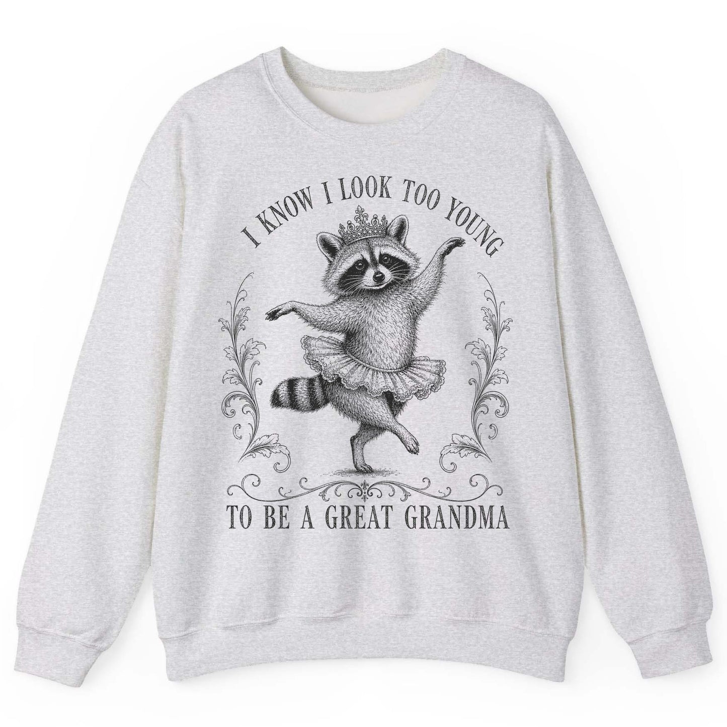 I KNOW I LOOK TOO YOUNG TO BE a GREAT Grandma Funny Raccoon Sweatshirt - product mockup - Ash