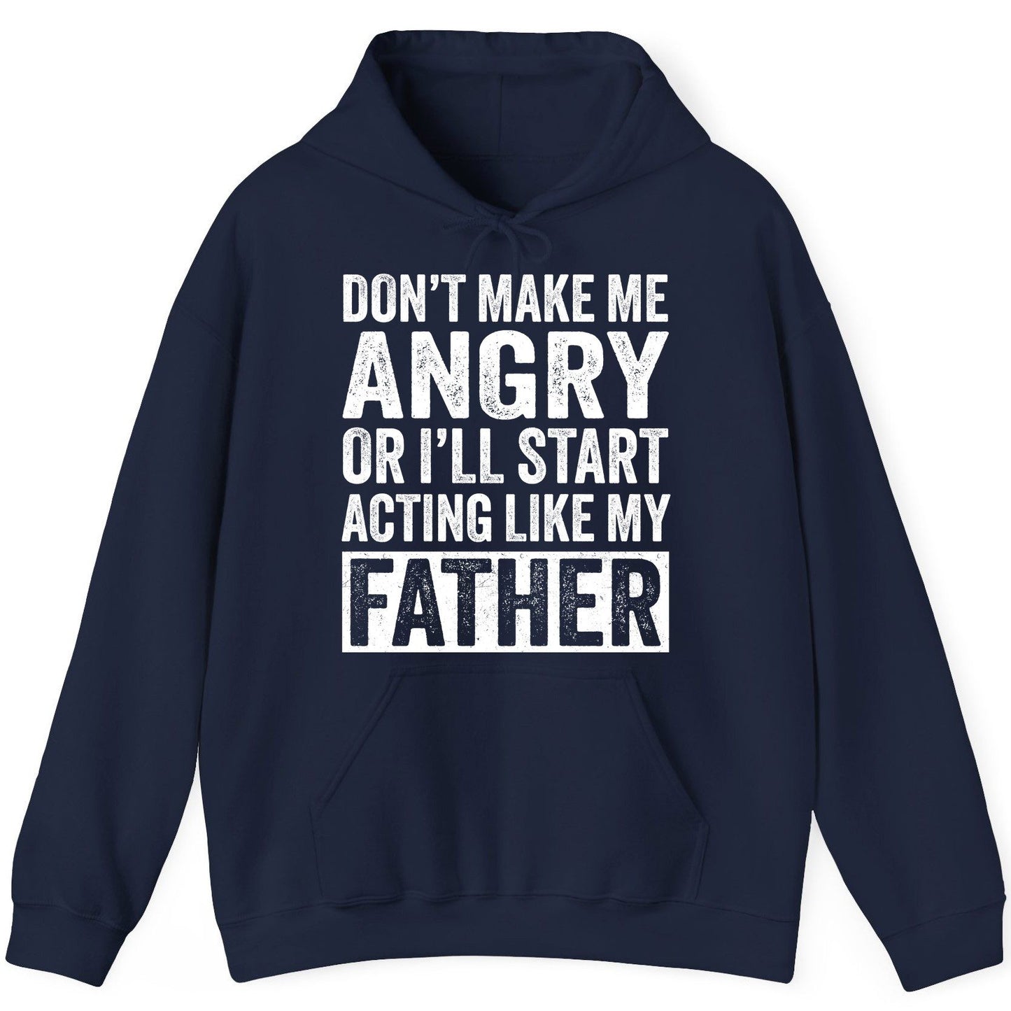 Don't Make Me Angry or I'll Start Acting Like My Father fatherhood humor Hoodie Navy product mockup