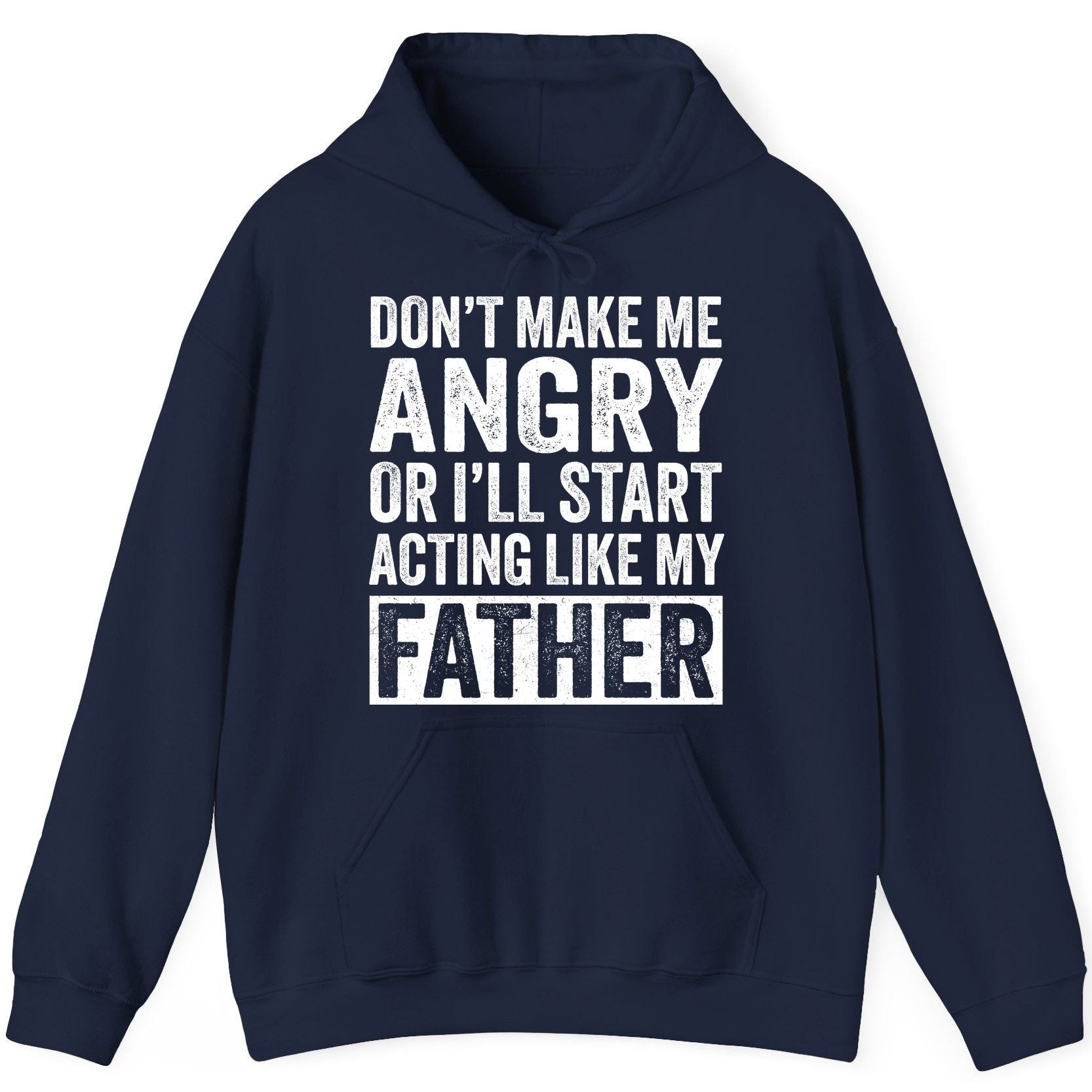 Don't Make Me Angry or I'll Start Acting Like My Father fatherhood humor Hoodie Navy product mockup