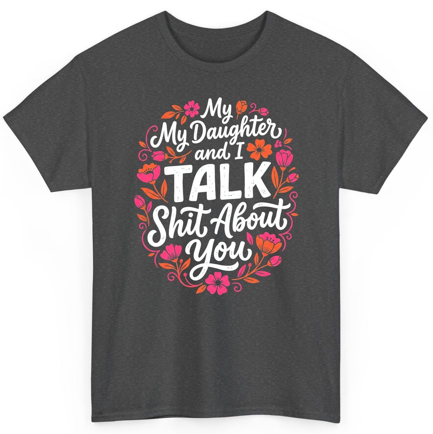 My Daughter and I TALK Shit About You Funny Mother T-Shirt - product mockup - Dark Heather