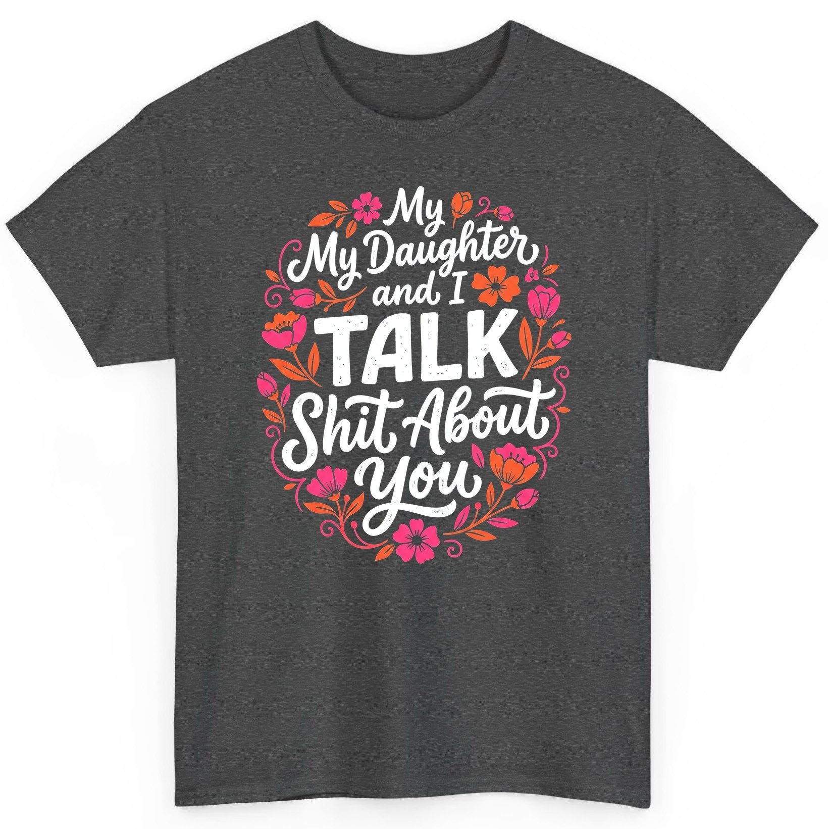 My Daughter and I TALK Shit About You Funny Mother T-Shirt - product mockup - Dark Heather