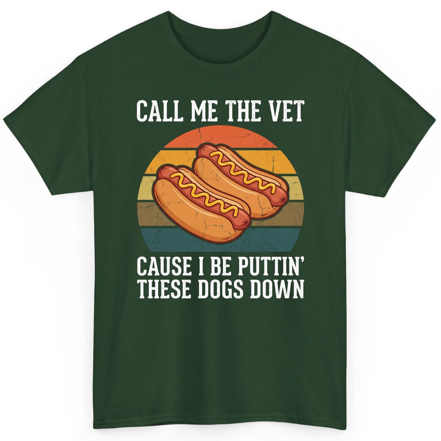 Call Me the Vet Cause I Be Puttin' These Dogs Down hot dogs T-Shirt Forest Green product mockup