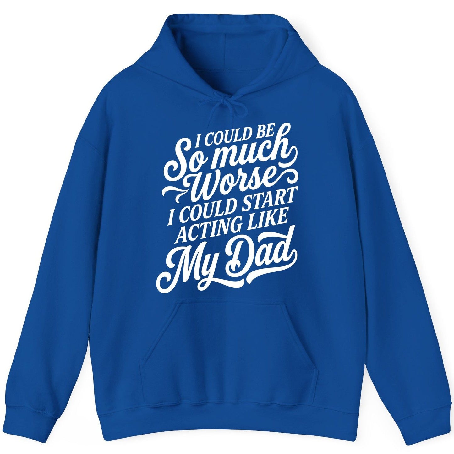 I Could Be So Much Worse I Could Start Acting Like My Dad Hoodie - product mockup - Royal