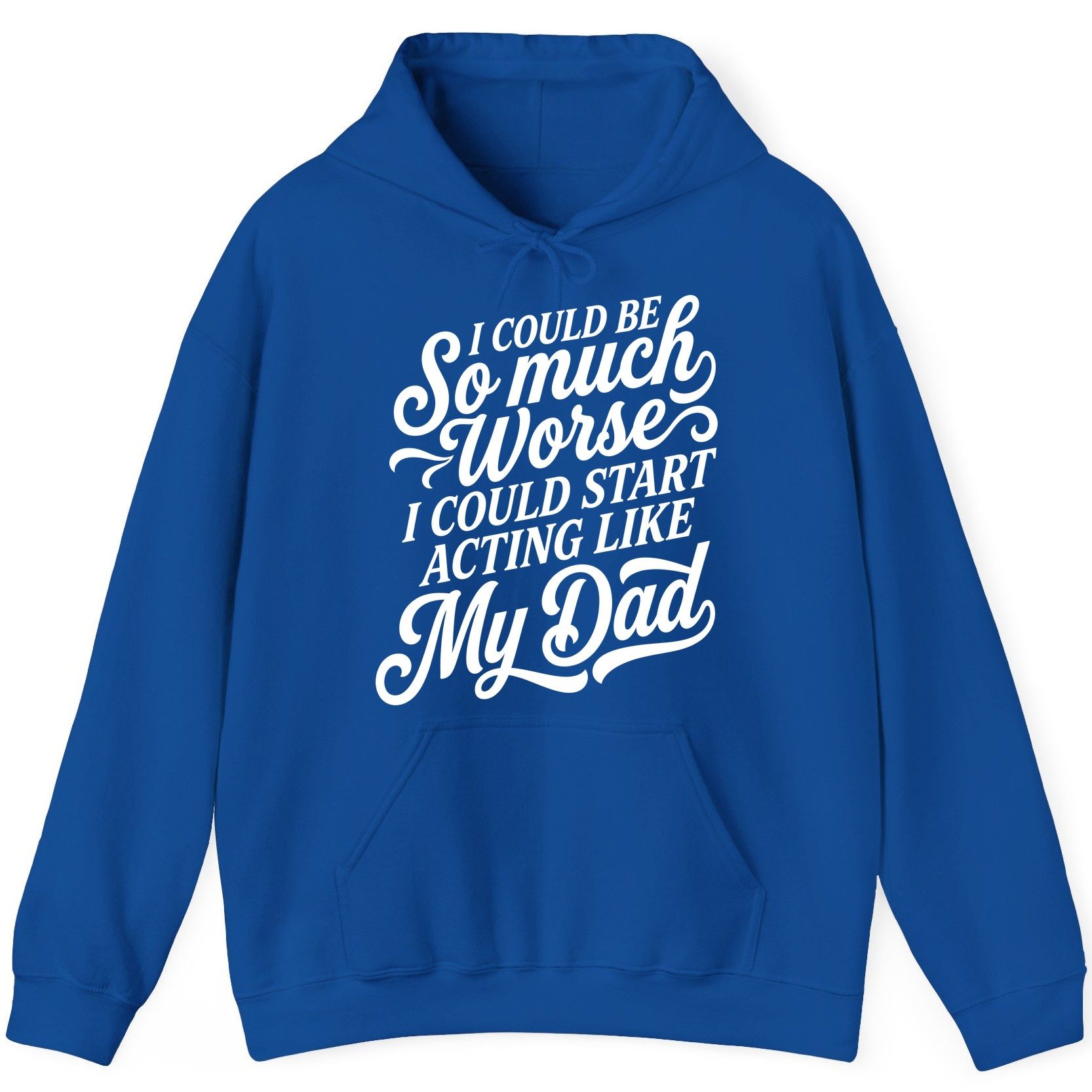 I Could Be So Much Worse I Could Start Acting Like My Dad Hoodie - product mockup - Royal
