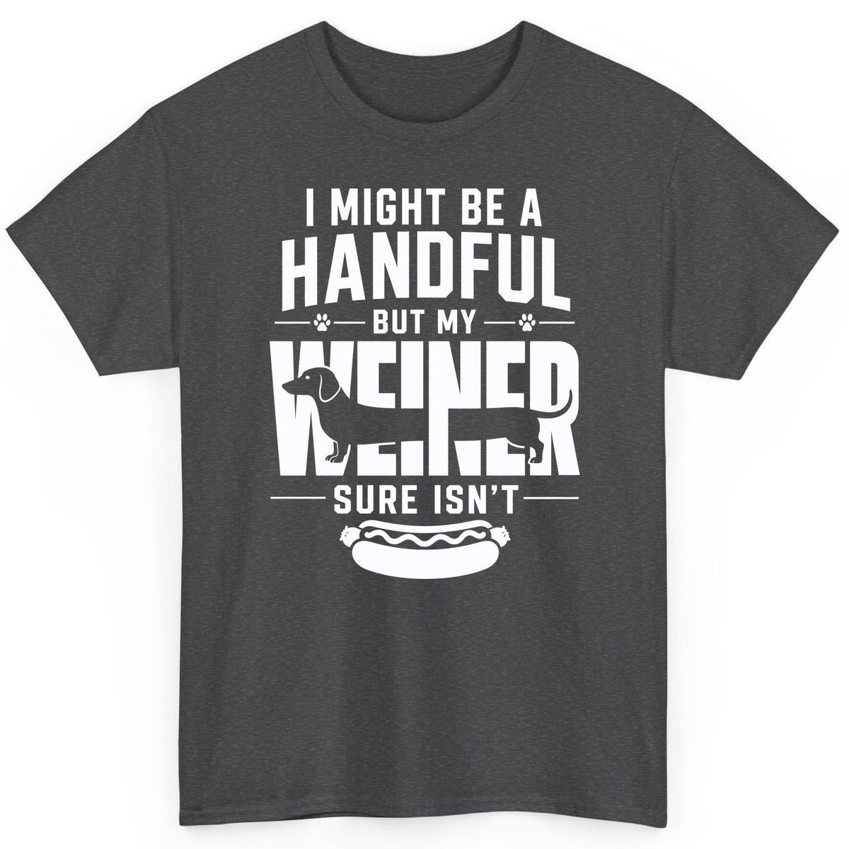 I Might Be a Handful but My Weiner Sure Isn't dachshund T-Shirt Dark Heather product mockup