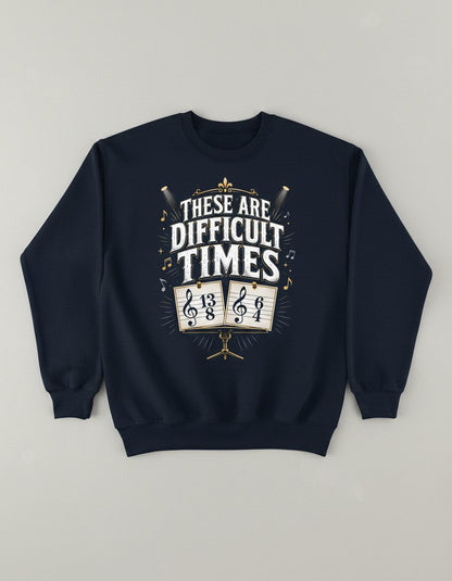 THESE ARE Difficult TIMES Funny Music Humor Sweatshirt - product mockup - Navy
