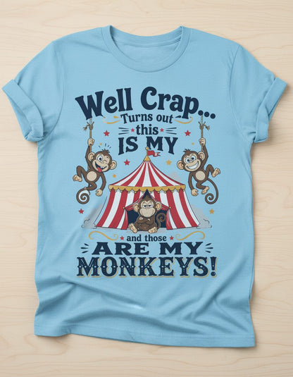 Well Crap Turns Out This IS MY CIRCUS and Those ARE MY Monkeys T-Shirt - product mockup - Light Blue