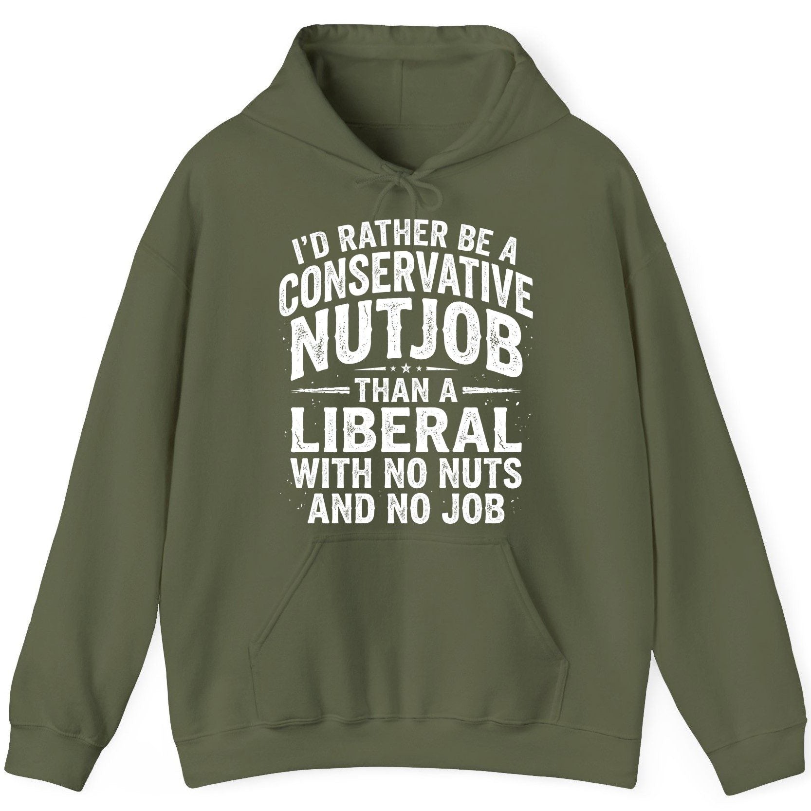 I'D RATHER BE a Conservative NUTJOB THAN a Liberal WITH NO NUTS Hoodie - product mockup - Military Green