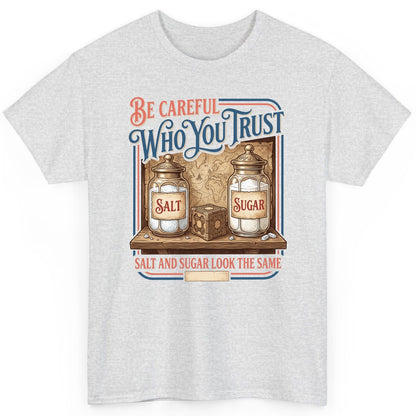 Be Careful Who You Trust Salt and Sugar Look the Same T-Shirt - product mockup - Ash