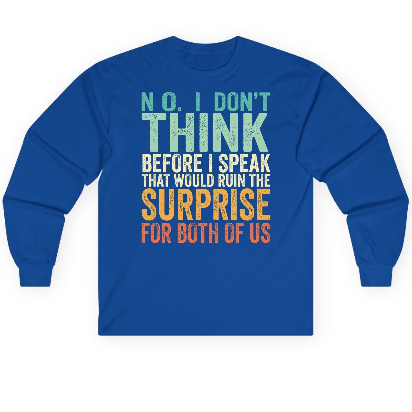 No I Don't Think Before I Speak That Would Ruin the Surprise for Both of US sarcastic humor Long Sleeve Tee Royal product