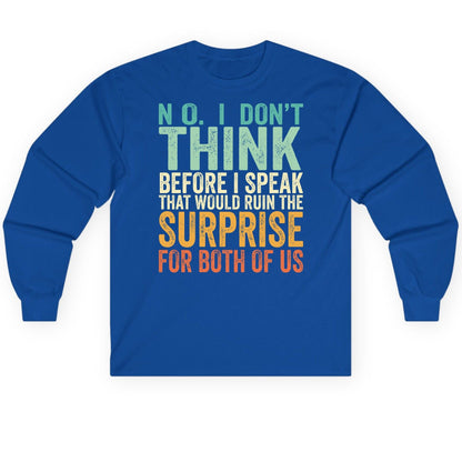 No I Don't Think Before I Speak That Would Ruin the Surprise for Both of US sarcastic humor Long Sleeve Tee Royal product