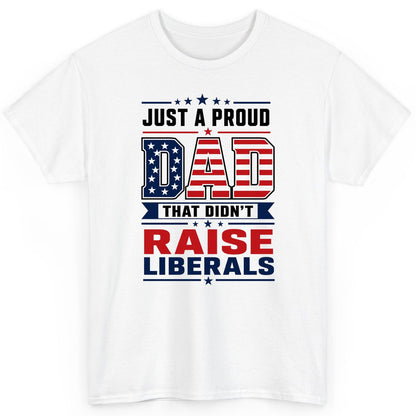 Just a Proud Dad That Didn't Raise Liberals patriotic conservative father T-Shirt White product mockup