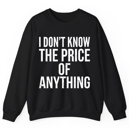 I DON'T KNOW THE PRICE OF Anything Funny Sarcastic Humor Sweatshirt - product mockup - Black