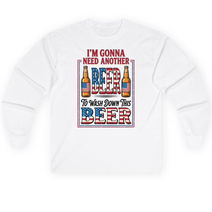 I'm Gonna Need Another Beer to Wash Down This Beer patriotic beer drinking Long Sleeve Tee White product mockup