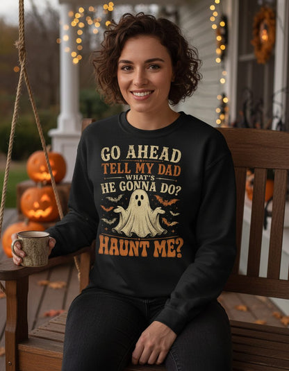 GO AHEAD TELL MY DAD WHAT'S HE GONNA DO HAUNT ME Sweatshirt - lifestyle model mockup - Black