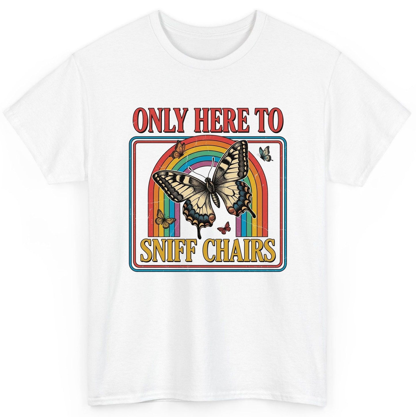 ONLY HERE TO SNIFF CHAIRS Funny Sarcastic Humor T-Shirt - product mockup - White