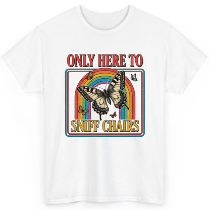 ONLY HERE TO SNIFF CHAIRS Funny Sarcastic Humor T-Shirt - product mockup - White
