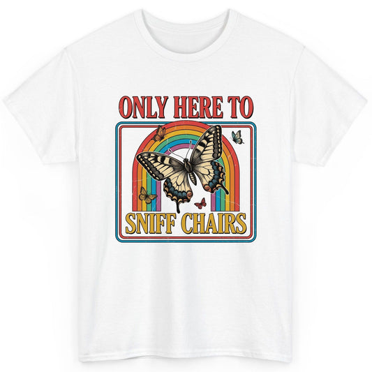 ONLY HERE TO SNIFF CHAIRS Funny Sarcastic Humor T-Shirt - product mockup - White