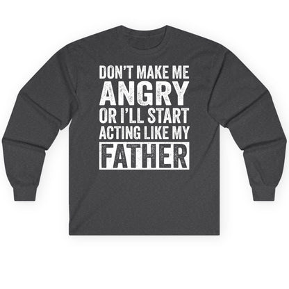 Don't Make Me Angry or I'll Start Acting Like My Father fatherhood humor Long Sleeve Tee Dark Heather product mockup