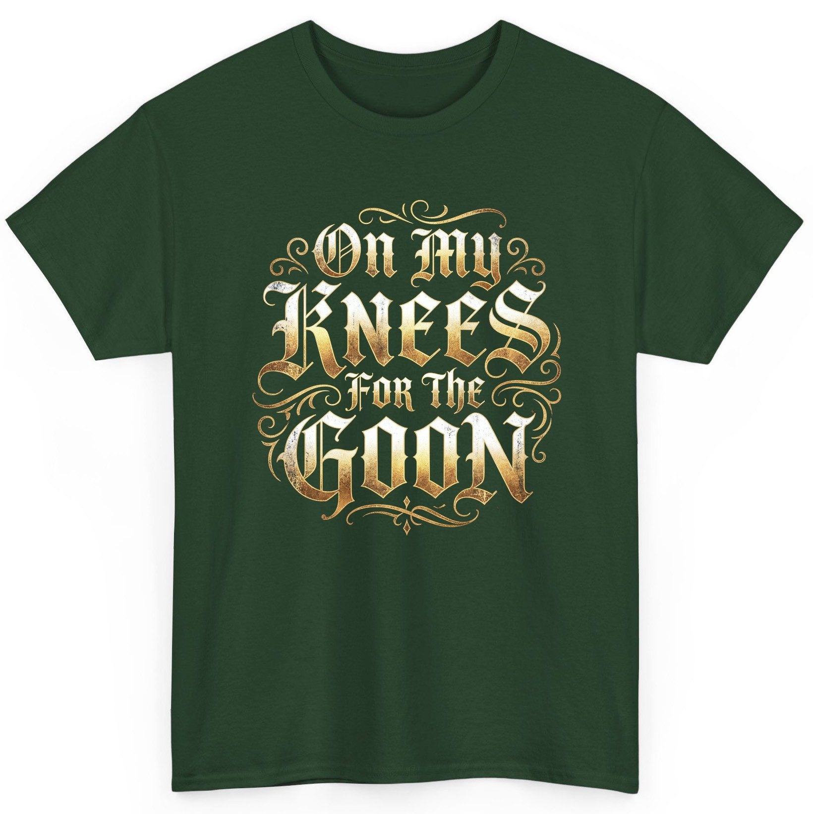 On My Knees for the Goon internet slang T-Shirt Forest Green product mockup