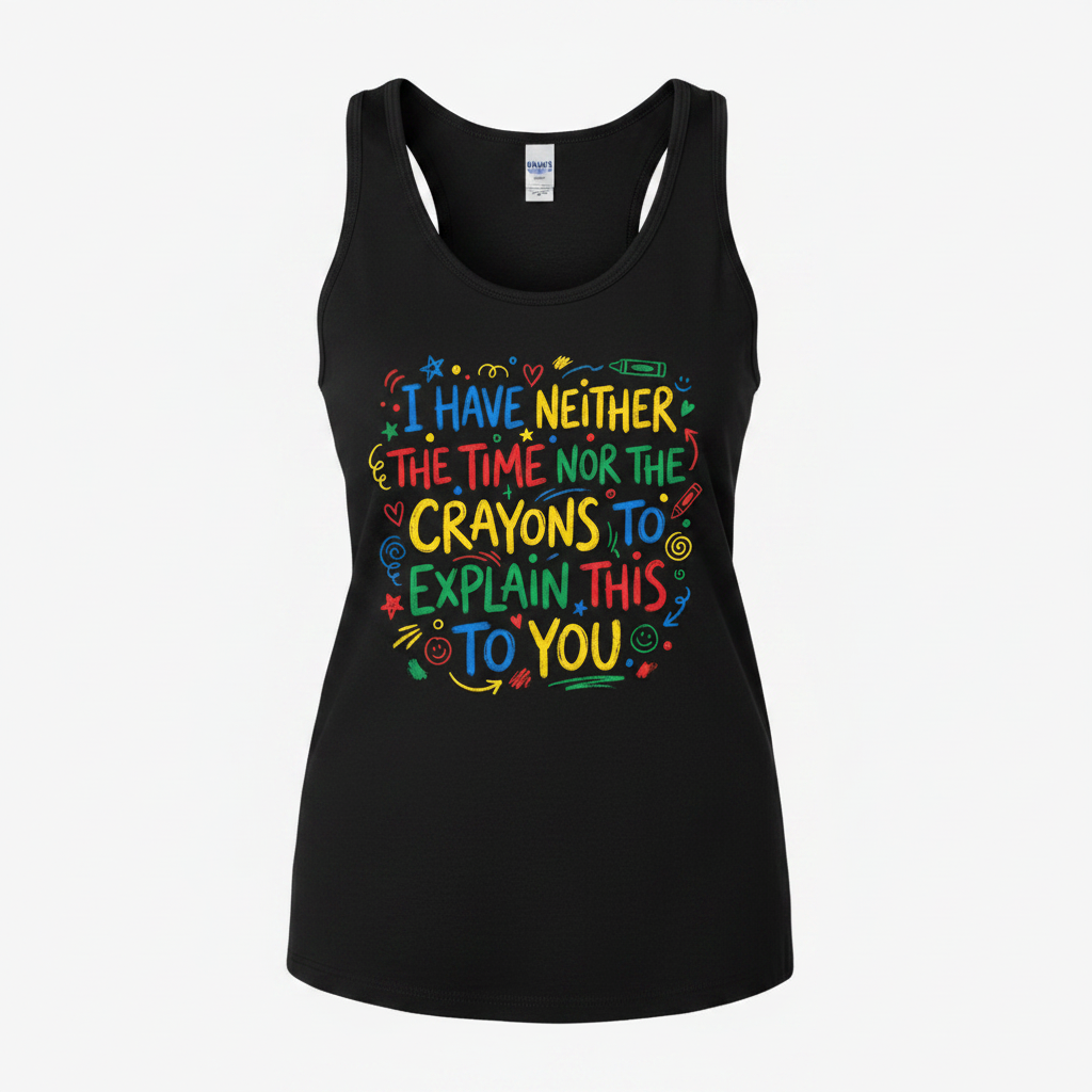 I Have Neither The Time Nor The Crayons To Explain This To You Tank Top - Black