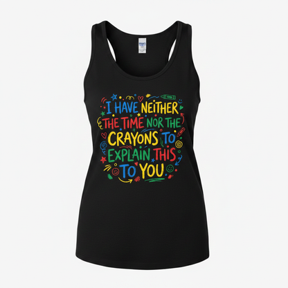 I Have Neither The Time Nor The Crayons To Explain This To You Tank Top - Black