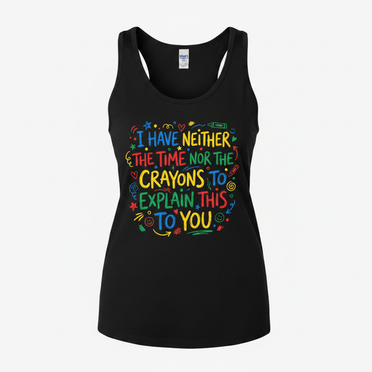 I Have Neither The Time Nor The Crayons To Explain This To You Tank Top - Black
