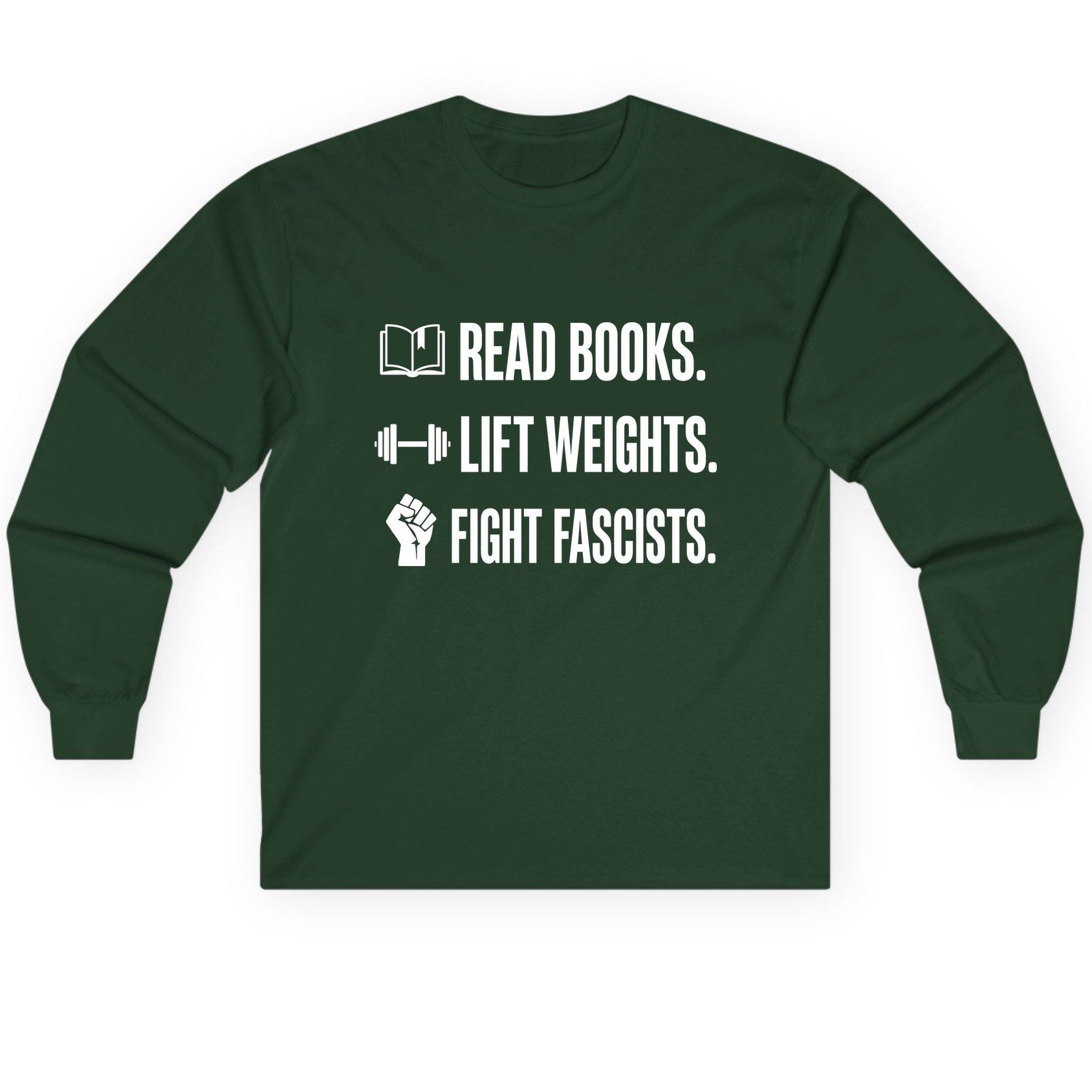 Read Books Lift Weights Fight Fascists Activism Long Sleeve Tee - product mockup - Forest Green