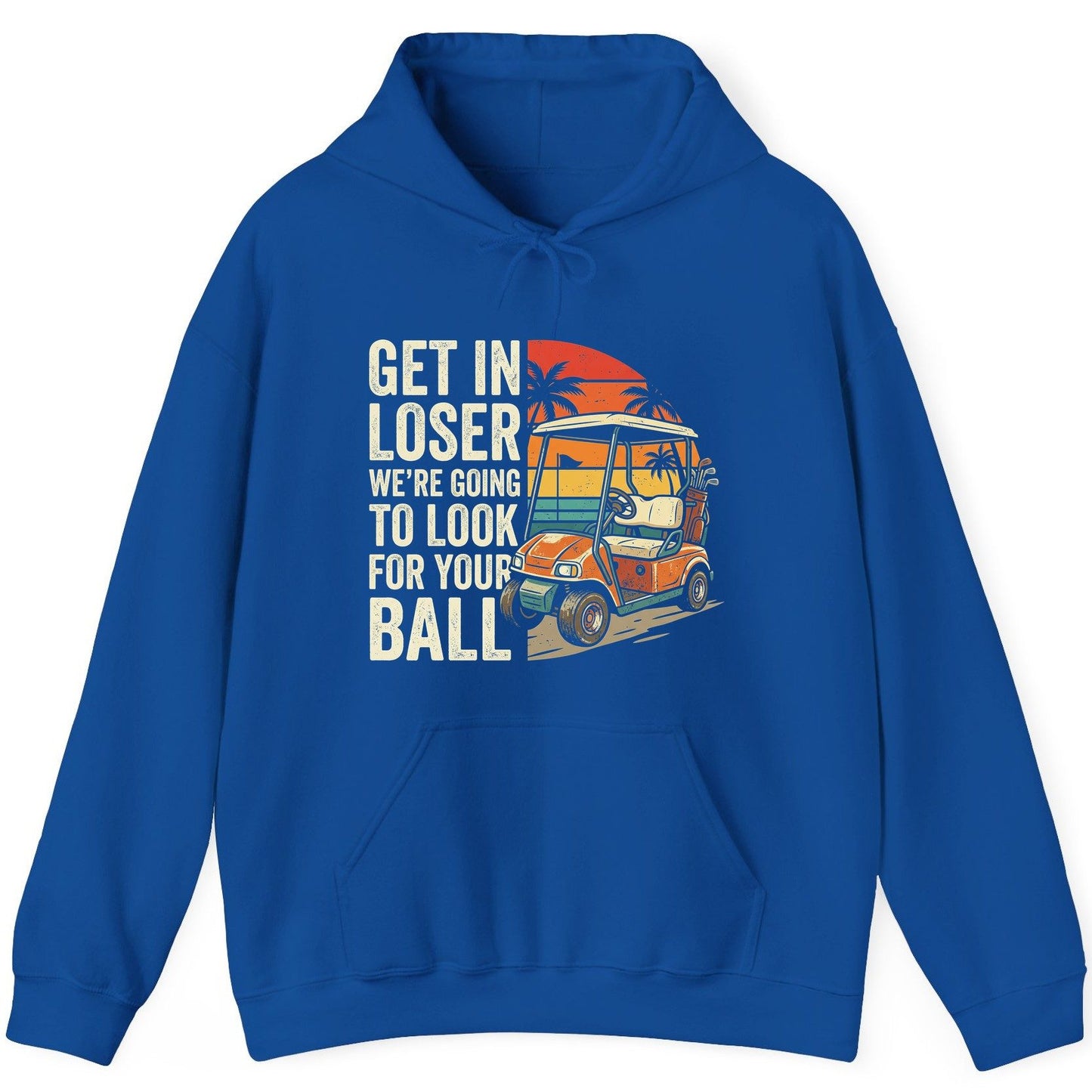 GET IN LOSER WE'RE GOING TO LOOK FOR YOUR BALL Funny Golf Hoodie - product mockup - Royal