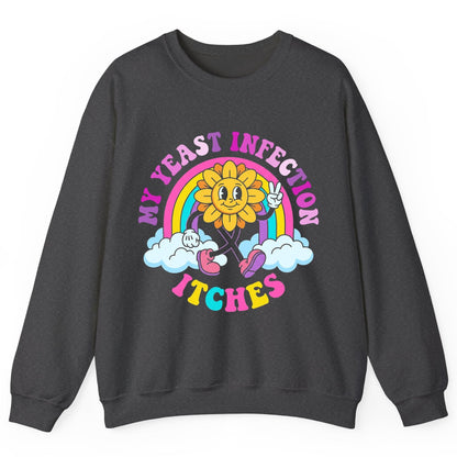 My Yeast Infection Itches Funny Sarcastic Humor Sweatshirt - product mockup - Dark Heather