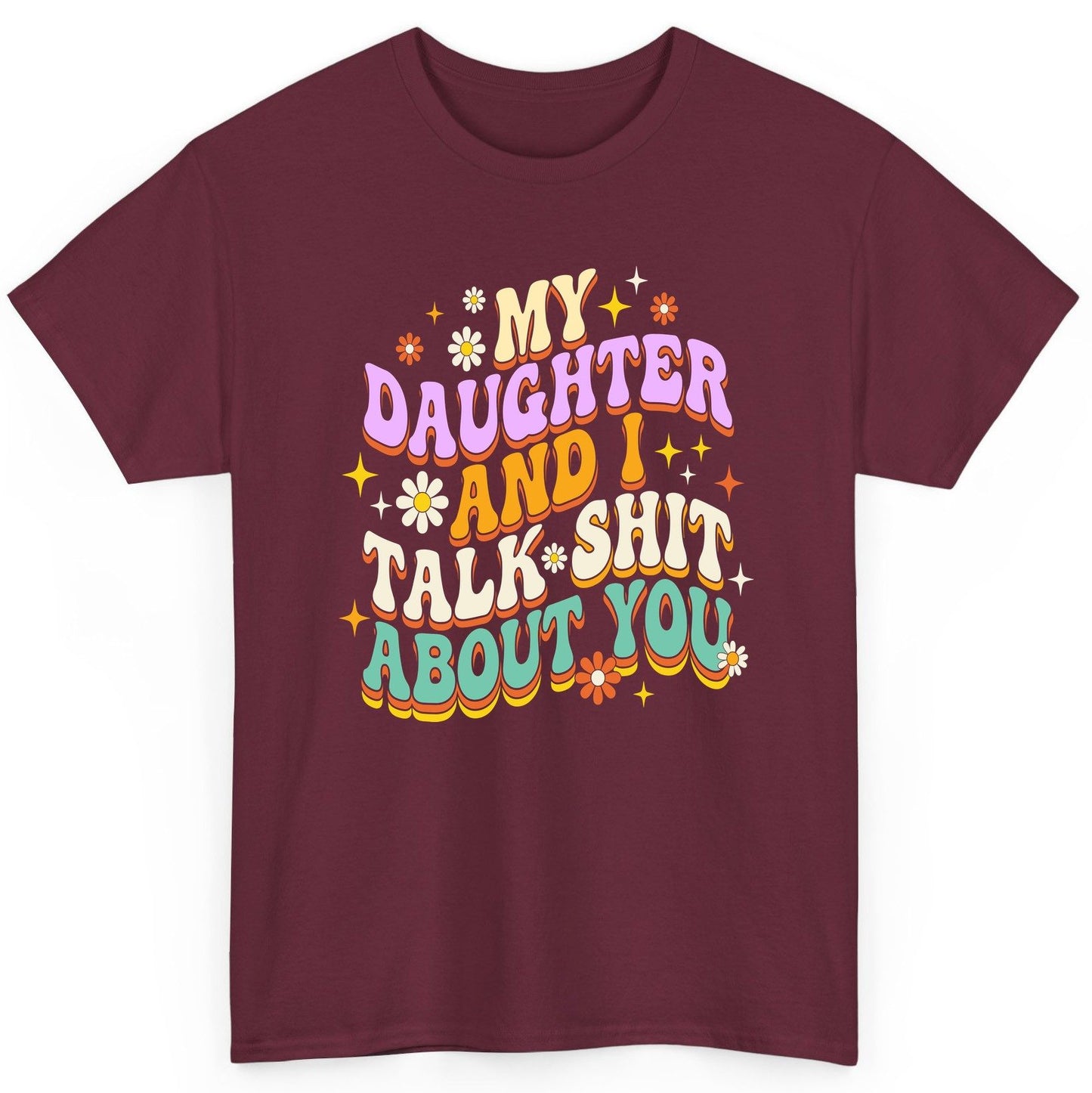 MY Daughter AND I TALK SHIT ABOUT YOU Funny Mother Humor T-Shirt - product mockup - Maroon