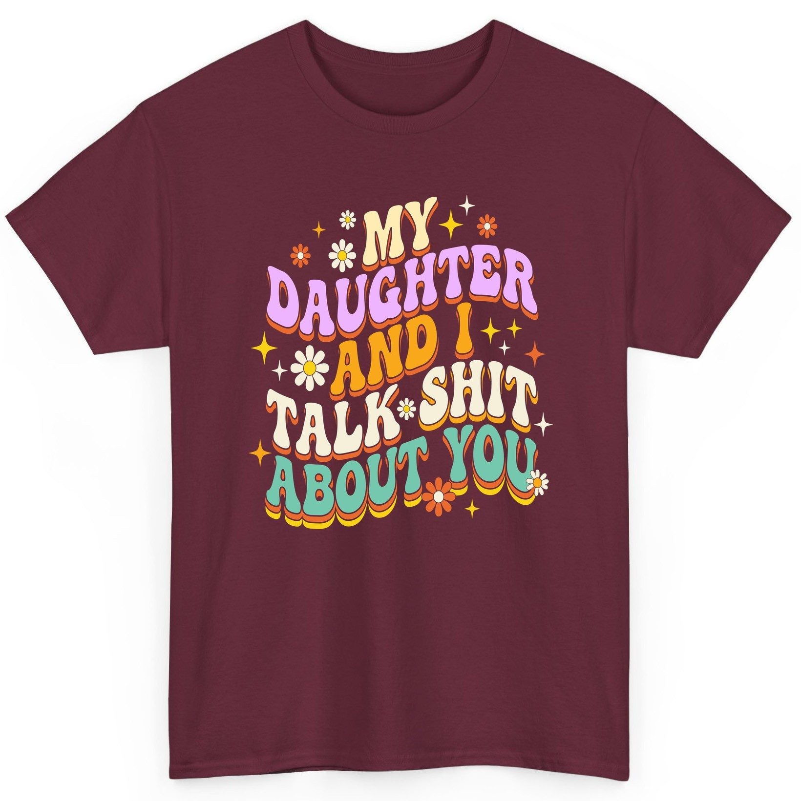 MY Daughter AND I TALK SHIT ABOUT YOU Funny Mother Humor T-Shirt - product mockup - Maroon