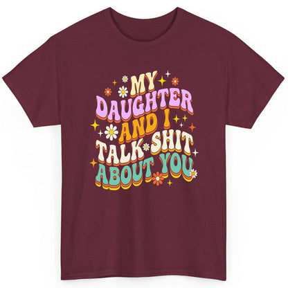 MY Daughter AND I TALK SHIT ABOUT YOU Funny Mother Humor T-Shirt - product mockup - Maroon