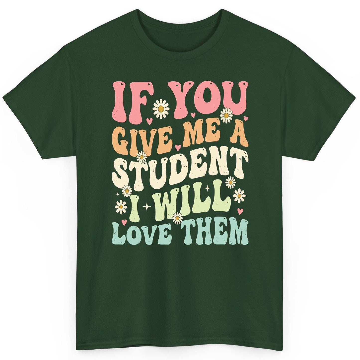 If You Give Me a Student I Will Love Them teaching T-Shirt Forest Green product mockup