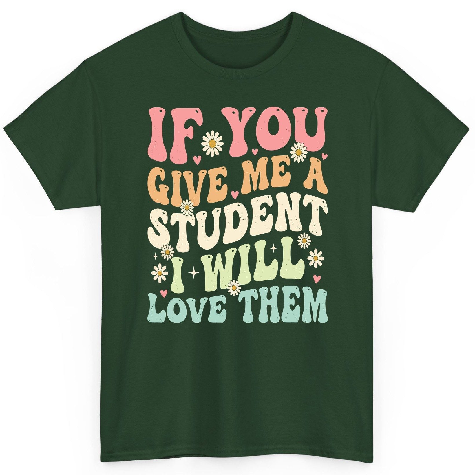 If You Give Me a Student I Will Love Them teaching T-Shirt Forest Green product mockup