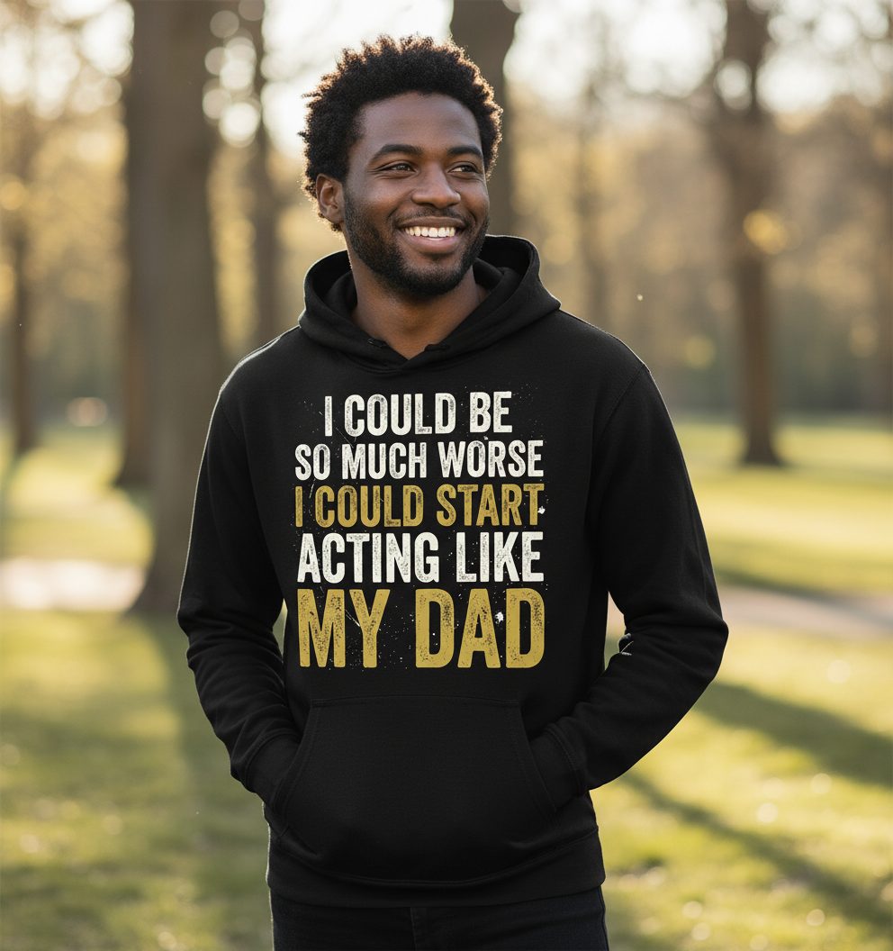 I COULD BE SO MUCH WORSE I COULD START ACTING LIKE MY DAD Hoodie - lifestyle model mockup - Black