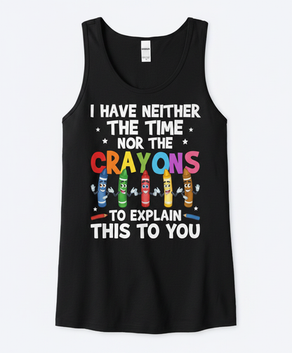 I Have Neither The Time Nor The Crayons Funny Sarcastic Quote Tank Top - Black