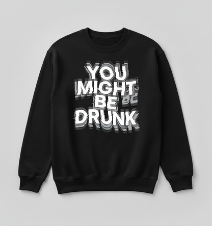 You Might Be Drunk Funny Drinking Quote Sweatshirt - Black
