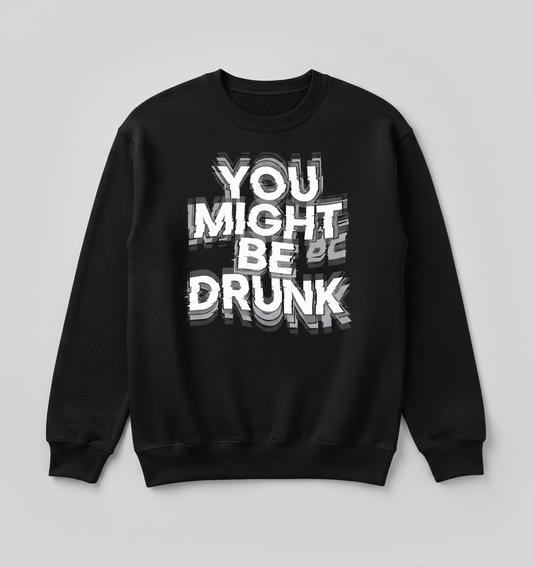 You Might Be Drunk Funny Drinking Quote Sweatshirt - Black
