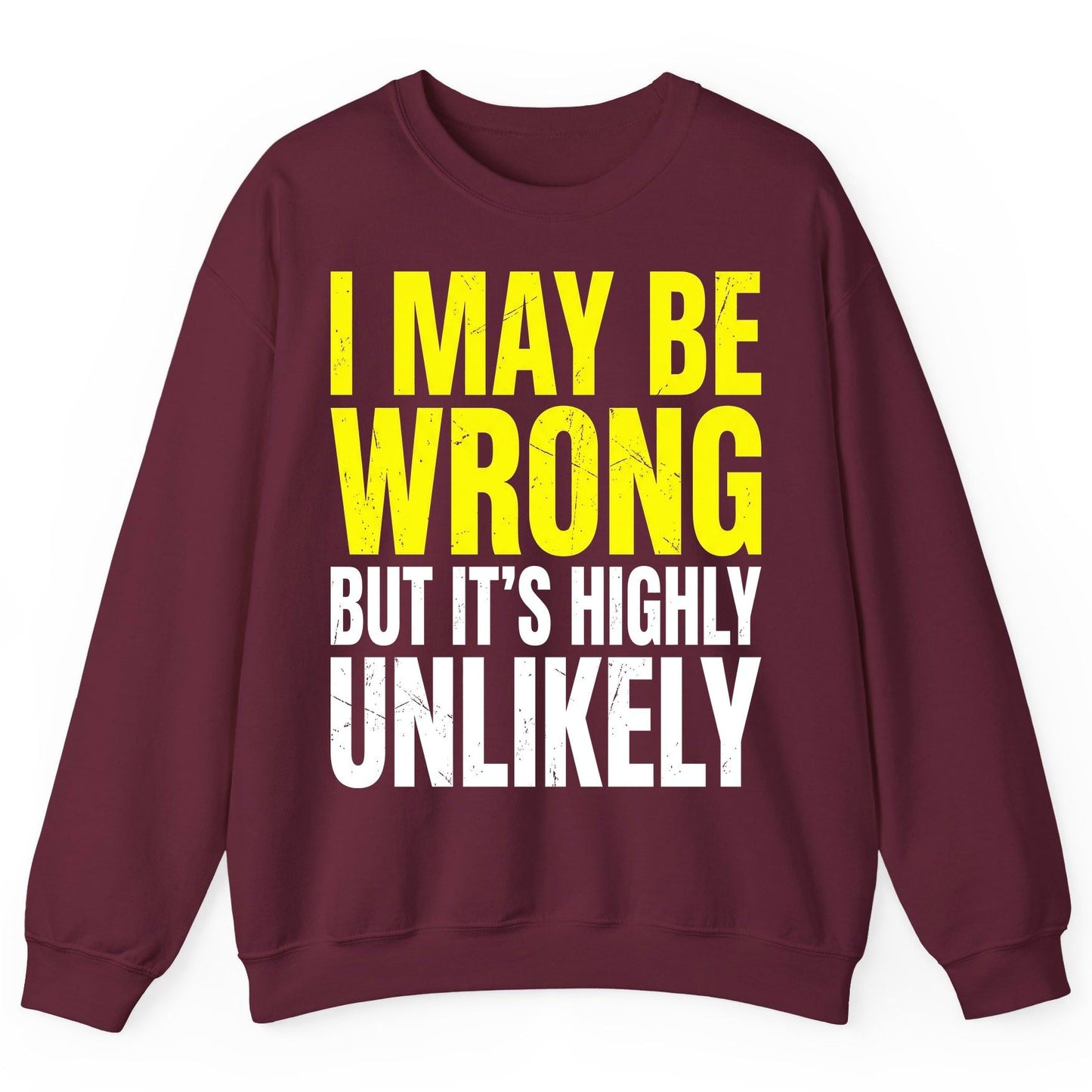 I MAY BE WRONG BUT IT'S HIGHLY Unlikely Sweatshirt - product mockup - Maroon