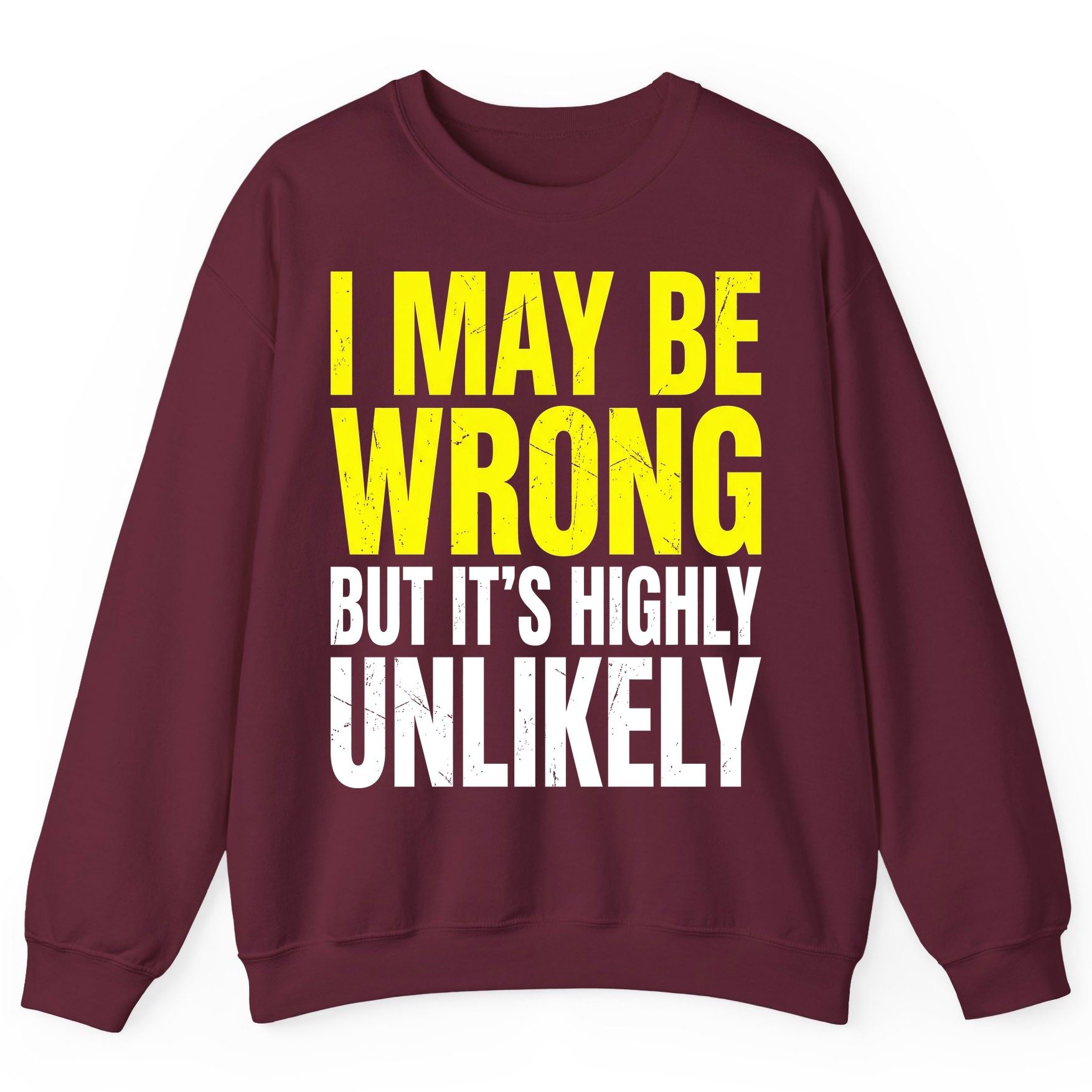 I MAY BE WRONG BUT IT'S HIGHLY Unlikely Sweatshirt - product mockup - Maroon