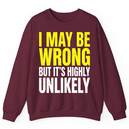 I MAY BE WRONG BUT IT'S HIGHLY Unlikely Sweatshirt - product mockup - Maroon