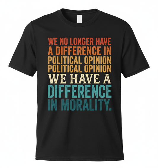 Difference In Morality Political Quote T-Shirt - Black