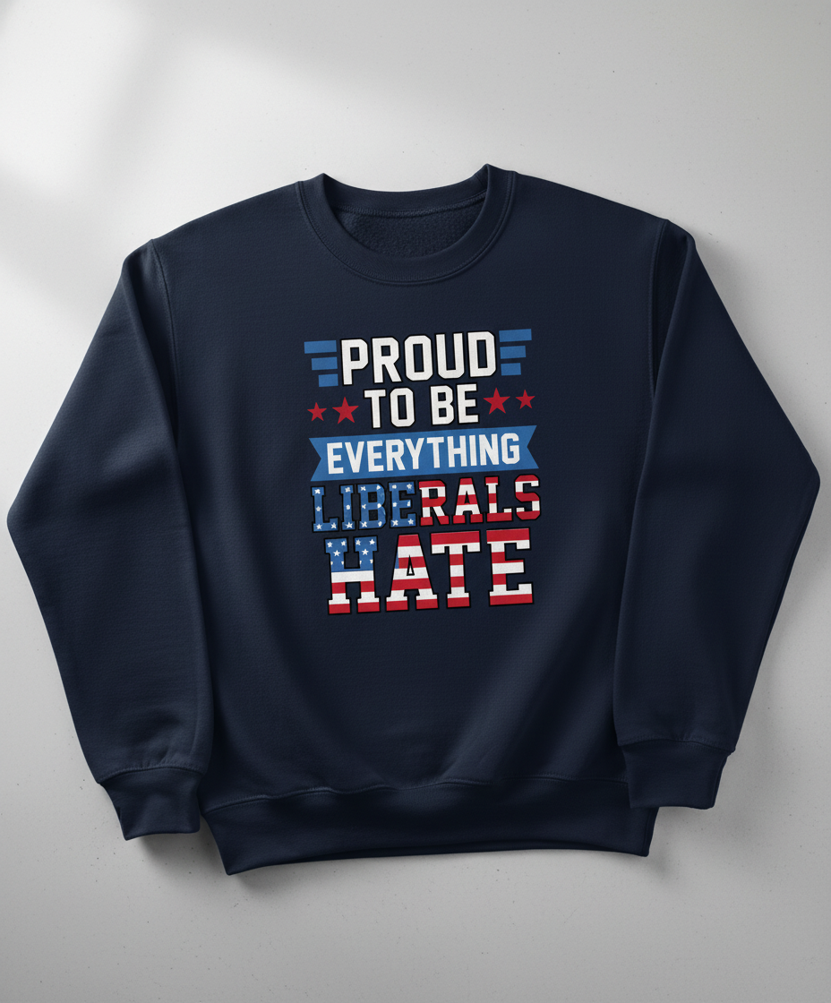 Proud To Be Everything Liberals Hate Patriotic Design Sweatshirt - Navy