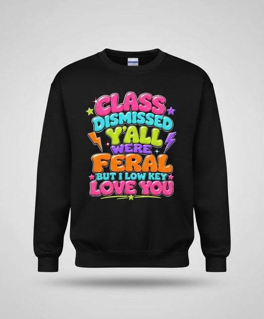 Class Dismissed Y'all Were Feral but I Low Key Love You Sweatshirt - product mockup - Black