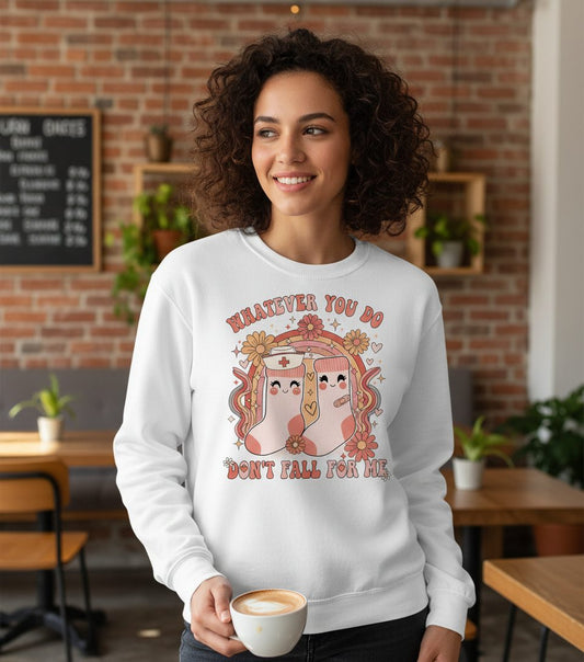 Whatever You Do Don't Fall for Me nurse Sweatshirt White lifestyle mockup